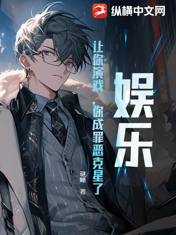 娱乐：让你演戏，你成罪恶克星了？